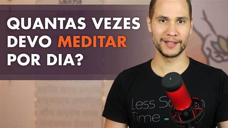 Quantas vezes tem que meditar?